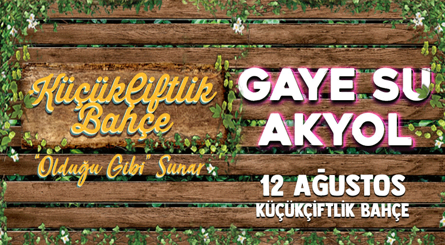 KüçükÇiftlik Bahçe Olduğu Gibi Sunar: Gaye Su Akyol