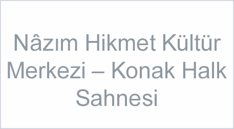 Nâzım Hikmet Kültür Merkezi – Konak Halk Sahnesi 